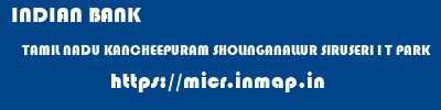 INDIAN BANK  TAMIL NADU KANCHEEPURAM SHOLINGANALLUR SIRUSERI I T PARK  micr code